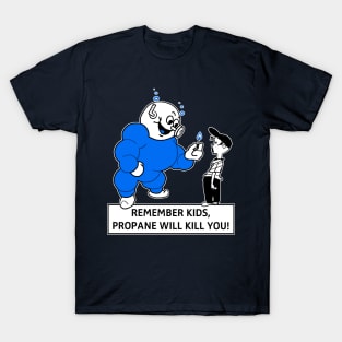 Remember Kids, Propane Will Kill You! T-Shirt